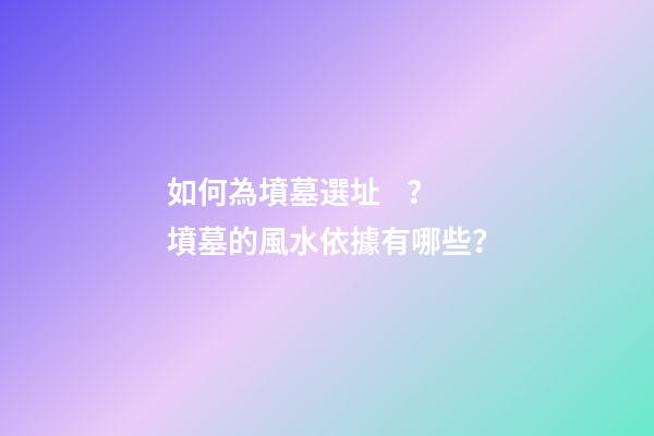 如何為墳墓選址？墳墓的風水依據有哪些？